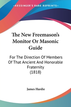 Paperback The New Freemason's Monitor Or Masonic Guide: For The Direction Of Members Of That Ancient And Honorable Fraternity (1818) Book