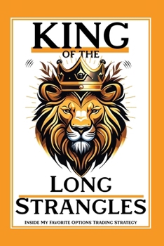 King of the Long Strangles: Inside My Favorite Options Trading Strategy (Massive Passive Income Books)