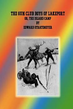 The Gun Club Boys of Lakeport; Or, The Island Camp - Book #1 of the Boys of Lakeport