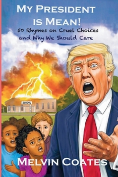 My President Is Mean! : 50 Rhymes on Cruel Choices and Why We Should Care