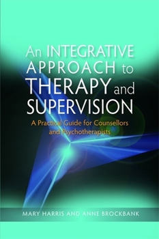 Paperback An Integrative Approach to Therapy and Supervision: A Practical Guide for Counsellors and Psychotherapists Book