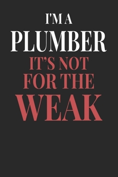 I'm A Plumber It's Not For The Weak: Plumber Notebook | Plumber Journal | Handlettering | Logbook | 110 DOTGRID Paper Pages | 6 x 9