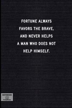 Fortune always favors the brave, and never helps a man who does not help himself.: Lined Notebook • Inspirational Motivational Positive Quotes • Black ... • Journal, Composition Book, Note Book