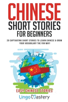 Paperback Chinese Short Stories For Beginners: 20 Captivating Short Stories to Learn Chinese & Grow Your Vocabulary the Fun Way! Book