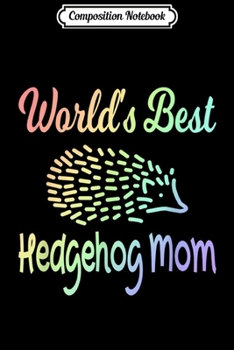 Composition Notebook: Womens and Girls Rainbow World's Best Hedgehog Mom  Journal/Notebook Blank Lined Ruled 6x9 100 Pages