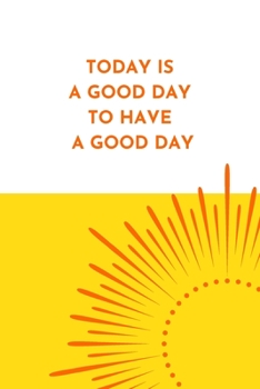 Paperback Today is a Good Day to Have a Good Day: A Blank Lined Notebook Journal for Everyday Positive Reflections Book