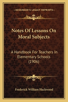 Paperback Notes Of Lessons On Moral Subjects: A Handbook For Teachers In Elementary Schools (1906) Book