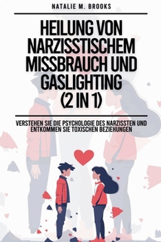 Heilung von narzisstischem Missbrauch und Gaslighting (2 in 1): Verstehen Sie die Psychologie des Narzissten und entkommen Sie toxischen Beziehungen (German Edition)