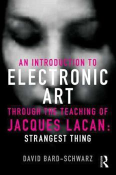 Paperback An Introduction to Electronic Art Through the Teaching of Jacques Lacan: Strangest Thing Book