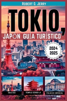 GUÍA DE VIAJE DE TOKIO, JAPÓN 2024-2025: Su pasaporte para atracciones imperdibles, gemas ocultas con mapas detallados, un divertido juego de ... de un conocedor de Tokio. (Spanish Edition)
