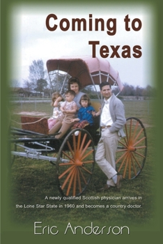 Paperback Coming to Texas: A Newly Qualified Scottish Physician Arrives in the Lone Star State in 1960 and Becomes a Country Doctor Book