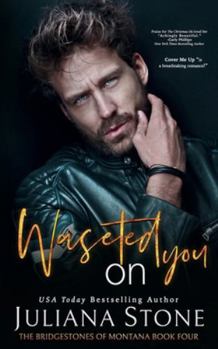 Wasted On You (A Friend To Lovers Small Town Romance) (The Bridgestones Of Montana) - Book #4 of the Bridgestones of Montana