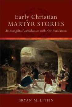 Paperback Early Christian Martyr Stories: An Evangelical Introduction with New Translations Book