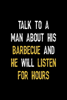 Paperback Talk To A Man About His Barbecue And He Will Listen For Hours: Notebook Journal Composition Blank Lined Diary Notepad 120 Pages Paperback Black Solid Book