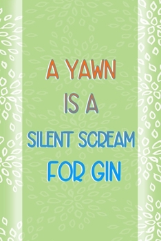 A Yawn Is A Silent Scream For Gin: Notebook Journal Composition Blank Lined Diary Notepad 120 Pages Paperback Green Texture Gin