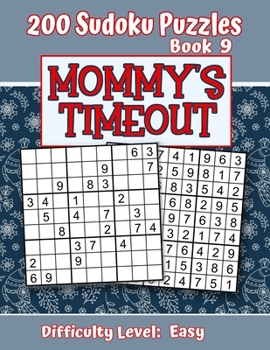 200 Sudoku Puzzles - Book 9, MOMMY'S TIMEOUT, Difficulty Level Easy: Stressed-out Mom - Take a Quick Break, Relax, Refresh | Perfect Quiet-Time Gift ... or a Family Member | Fun for Beginners and Up