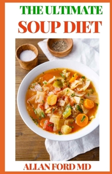 Paperback The Ultimate Soup Diet: Delicious Soup Recipes: Includes Meal Plan, Food List And Everything You Need To Know On Getting Started Book