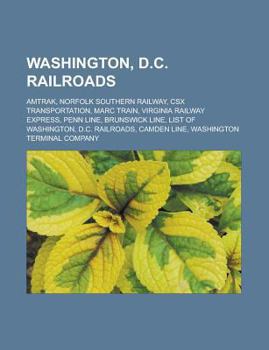 Paperback Washington, D.C. Railroads: Amtrak, Norfolk Southern Railway, Csx Transportation, Marc Train, Virginia Railway Express, Penn Line, Brunswick Line, Book