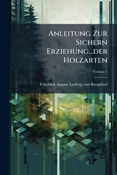 Paperback Anleitung Zur Sichern Erziehung...der Holzarten; Volume 1 [German] Book