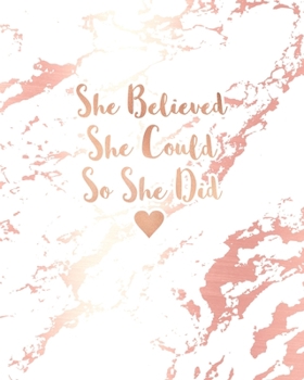 She Believed She Could So She Did: Beautiful White Marble and Rose Gold | 8 x 10, 120 Wide Ruled Pages