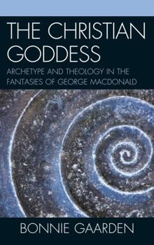 Hardcover The Christian Goddess: Archetype and Theology in the Fantasies of George MacDonald Book