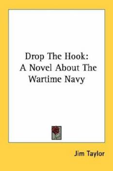Drop The Hook: A Novel About The Wartime Navy