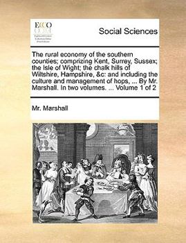 Paperback The Rural Economy of the Southern Counties; Comprizing Kent, Surrey, Sussex; The Isle of Wight; The Chalk Hills of Wiltshire, Hampshire, &C: And Inclu Book