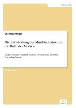 Paperback Die Entwicklung der Musikindustrie und die Rolle der Medien: Ein historischer Überblick und der Versuch einer aktuellen Bestandsaufnahme [German] Book