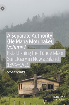 Hardcover A Separate Authority (He Mana Motuhake), Volume I: Establishing the T&#363;hoe M&#257;ori Sanctuary in New Zealand, 1894-1915 Book