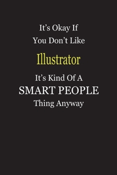 It's Okay If You Don't Like Illustrator It's Kind Of A Smart People Thing Anyway: Blank Lined Notebook Journal Gift Idea