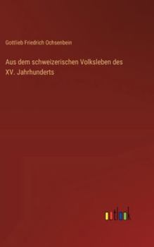 Aus dem schweizerischen Volksleben des XV. Jahrhunderts (German Edition)