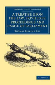 A treatise upon the law, privileges, proceedings and usage of Parliament