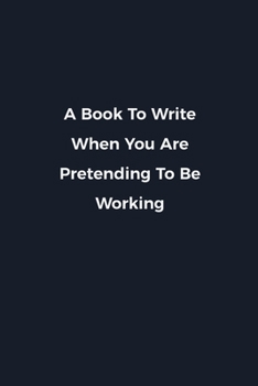 Paperback A Book To Write When You Are Pretending To Be Working: Novelty notebook for office workers, colleagues, coworkers and bosses - Funny Gag Saying lined Book