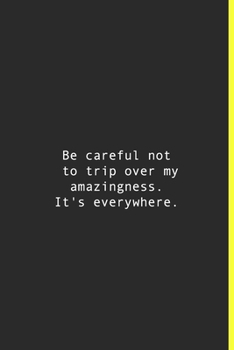 Be careful not to trip over my amazingness. It's everywhere.: Lined notebook | 120 Pages | 6'' x 9''