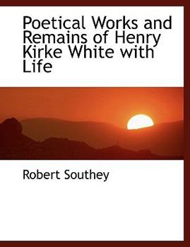 Poetical Works and Remains of Henry Kirke White with Life