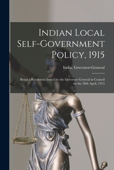 Indian Local Self-Government Policy, 1915; Being a Resolution Issued by the Governor General in Council on the 28th April 1915