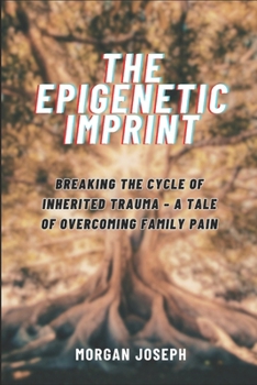Paperback The Epigenetic Imprint: Breaking the Cycle of Inherited Trauma - A Tale of Overcoming Family Pain Book