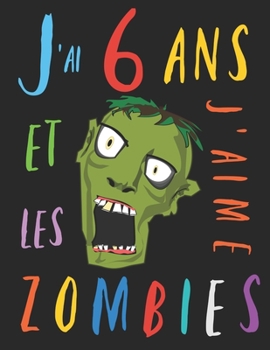 J'ai 6 ans et j'aime les zombies: Le livre à colorier pour les enfants de six ans qui aime les zombies. Album à colorier zombie (French Edition)