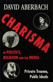 Hardcover Charisma in Politics, Religion and the Media: Private Trauma, Public Ideals Book