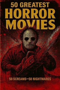 50 Greatest Horror Movies: 50 Screams - 50 Nightmares (Top Collection Books)