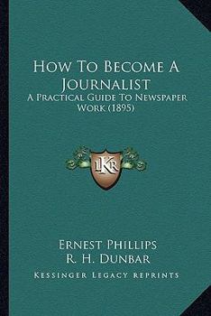 Paperback How To Become A Journalist: A Practical Guide To Newspaper Work (1895) Book