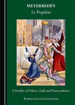 Meyerbeeras Le Propha]te: A Parable of Politics, Faith and Transcendence