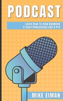 Paperback Podcast: Learn how to Stop Babbling & Start Podcasting Like a Pro Book