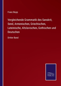 Paperback Vergleichende Grammatik des Sanskrit, Send, Armenischen, Griechischen, Lateinische, Altslavischen, Gothischen und Deutschen: Dritter Band [German] Book