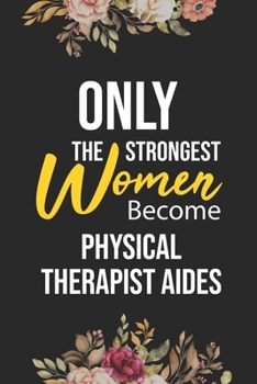 Paperback Only The Strongest Women Become Physical Therapist Aides: Lined Composition Notebook Gift for Physical Therapist Aides Funy Birthday Gift Journal / 6" Book