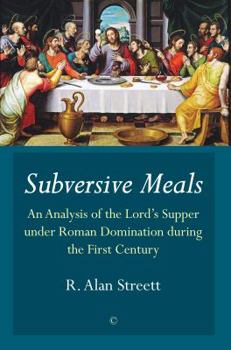 Paperback Subversive Meals: An Analysis of the Lord's Supper Under Roman Domination During the First Century Book