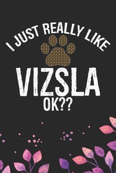 I Just Really Like Vizsla Ok?: Cool Vizsla Dog Journal Notebook - Vizsla Puppy Lover Gifts – Funny Vizsla Dog Notebook - Vizsla Owner Gifts. 6 x 9 in 120 pages