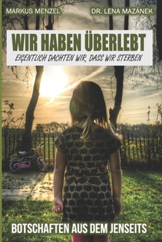 Paperback WIR HABEN ÜBERLEBT - eigentlich dachten wir, dass wir sterben: Botschaften Aus Dem Jenseits [German] Book