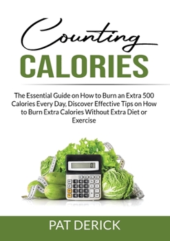 Paperback Counting Calories: The Essential Guide on How to Burn an Extra 500 Calories Every Day, Discover Effective Tips on How to Burn Extra Calories Without E Book
