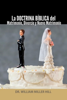La DOCTRINA BÍBLICA del Matrimonio, Divorcio y Nuevo Matrimonio (Spanish Edition)